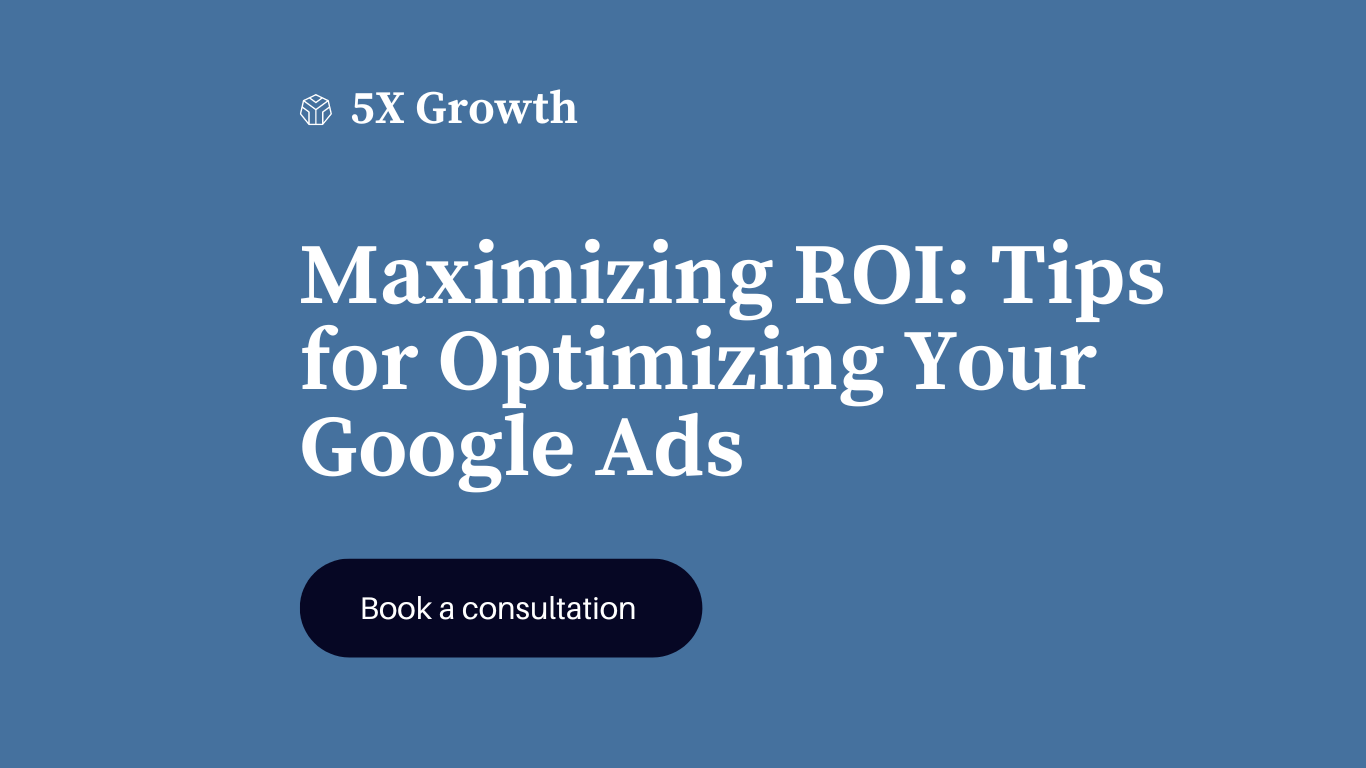 Maximizing ROI: Tips for Optimizing Your Google Ads