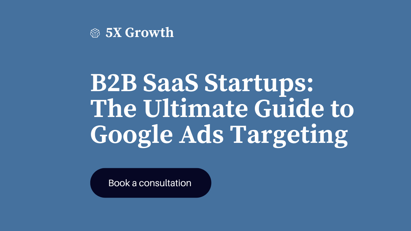 B2B SaaS Startups: The Ultimate Guide to Google Ads Targeting